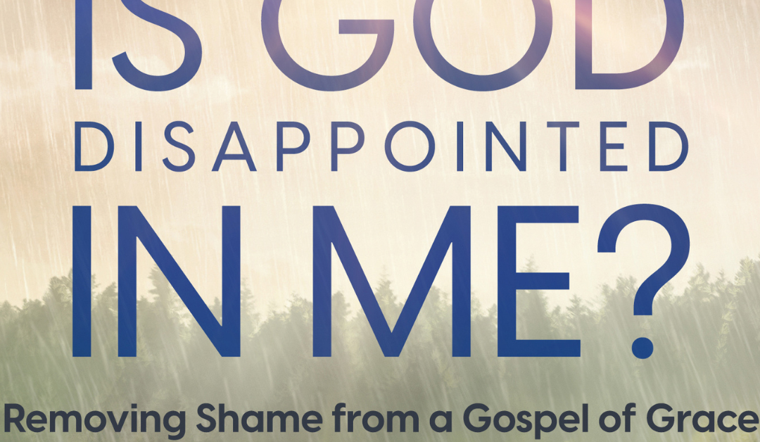 Close up of book cover "Is God Disappointed in Me? Removing Shame form a Gospel of Grace"