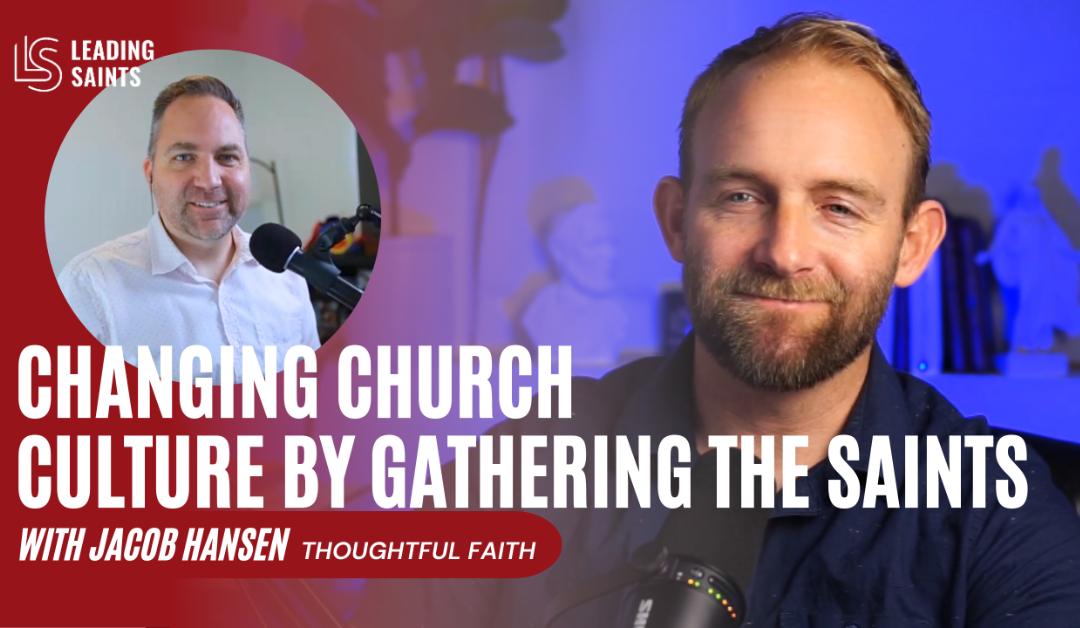 Changing Church Culture by Gathering the Saints | An Interview with Jacob Hansen