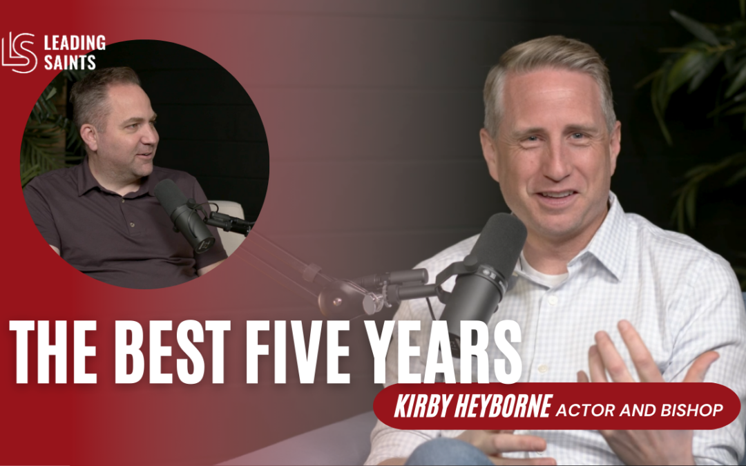 The Best Five Years | A How I Lead Interview with Kirby Heyborne