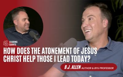 How Does the Atonement of Jesus Christ Help Those I Lead Today? | An Interview with B.J. Allen