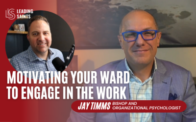 Motivating Your Ward to Engage in the Work | A How I Lead Interview with Jay Timms