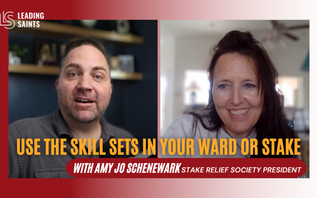Use the Skill Sets in Your Ward and Stake: Amy Jo Schenewark on the Leading Saints Podcast